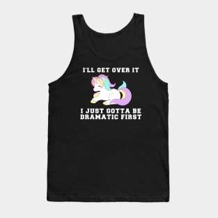 Unicorn I'll Get Over It I Just Gotta Be Dramatic First Tank Top